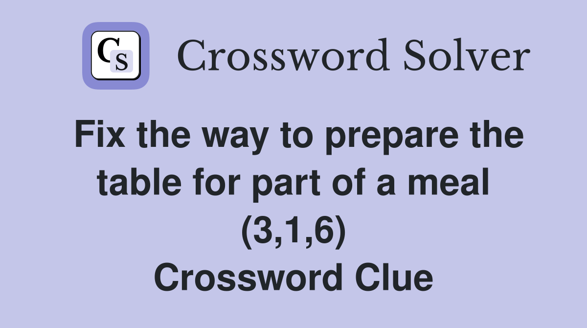 Fix the way to prepare the table for part of a meal (3,1,6) Crossword